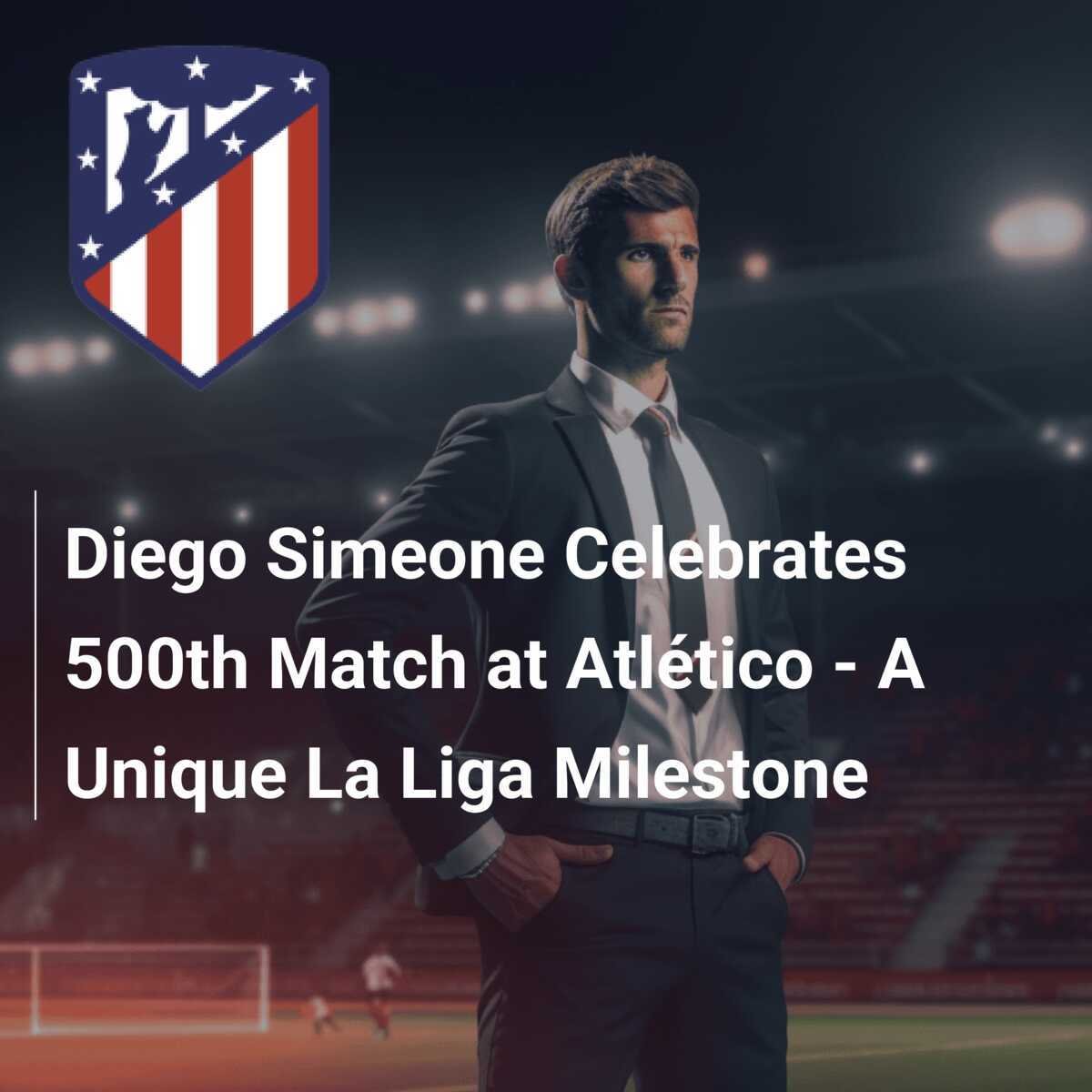 Simeone Celebrates 500 Matches as Atlético Triumphs