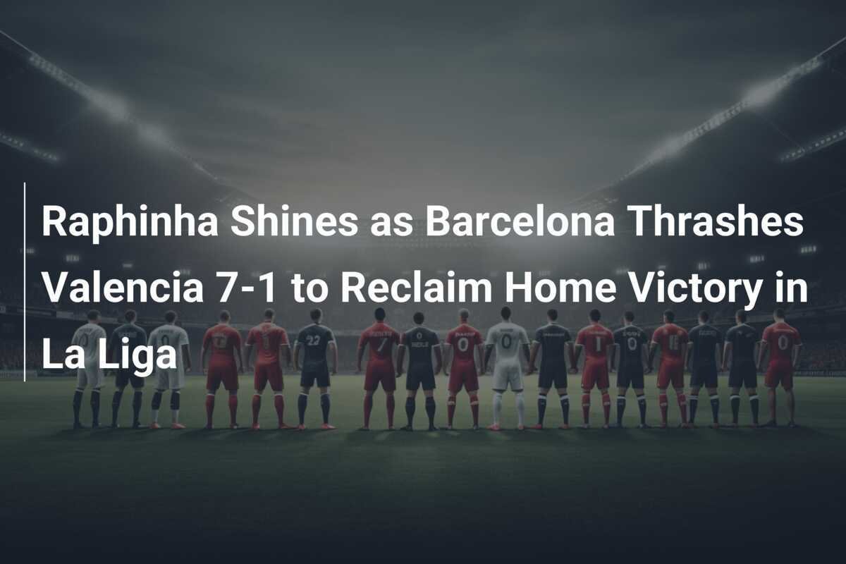 Raphinha Stars as Barcelona Crush Valencia 7-1