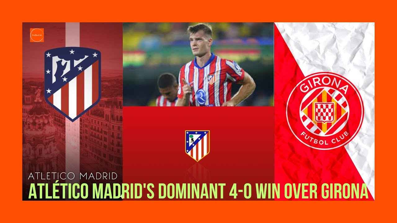 Atlético Madrid Dominates Girona with a Stunning 4-0 Victory
